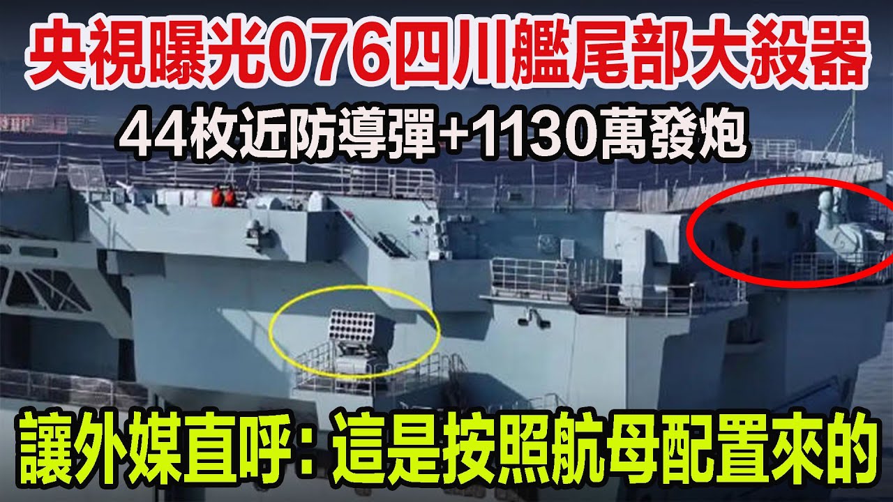 央視曝光076四川艦尾部大殺器，44枚近防導彈+1130萬發炮，讓外媒直呼：這是按照航母配置來的