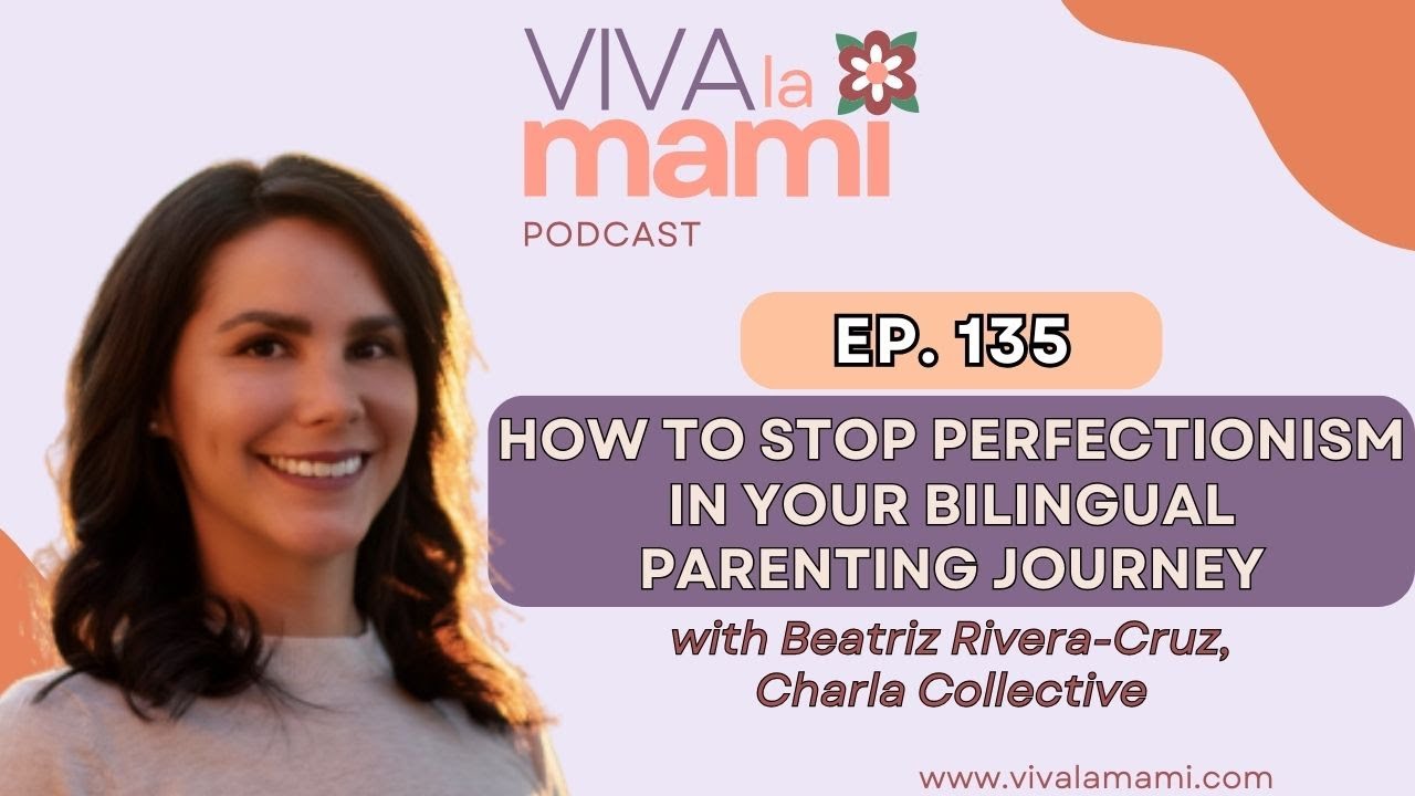 135. How to Stop Perfectionism In Your Bilingual Parenting Journey with Beatriz Rivera-Cruz