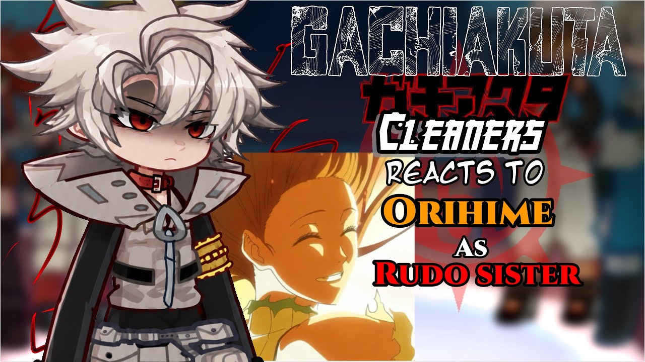 Gachiakuta Cleaners reacts to Orihime Inoue As Rudo&rsquo;s Sister || 1/? || Bleach , Gachiakuta ||