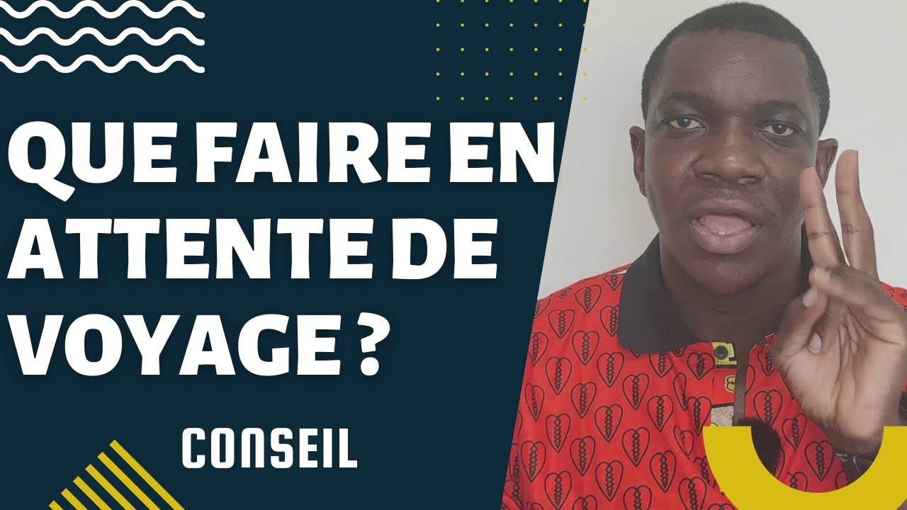 En attendant ton voyage, voici ce que tu dois faire ?