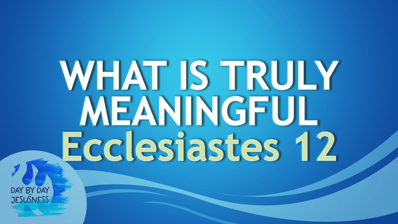 2025-10-29 What is Truly Meaningful ECCLESIASTES 12 - Ed Lapiz