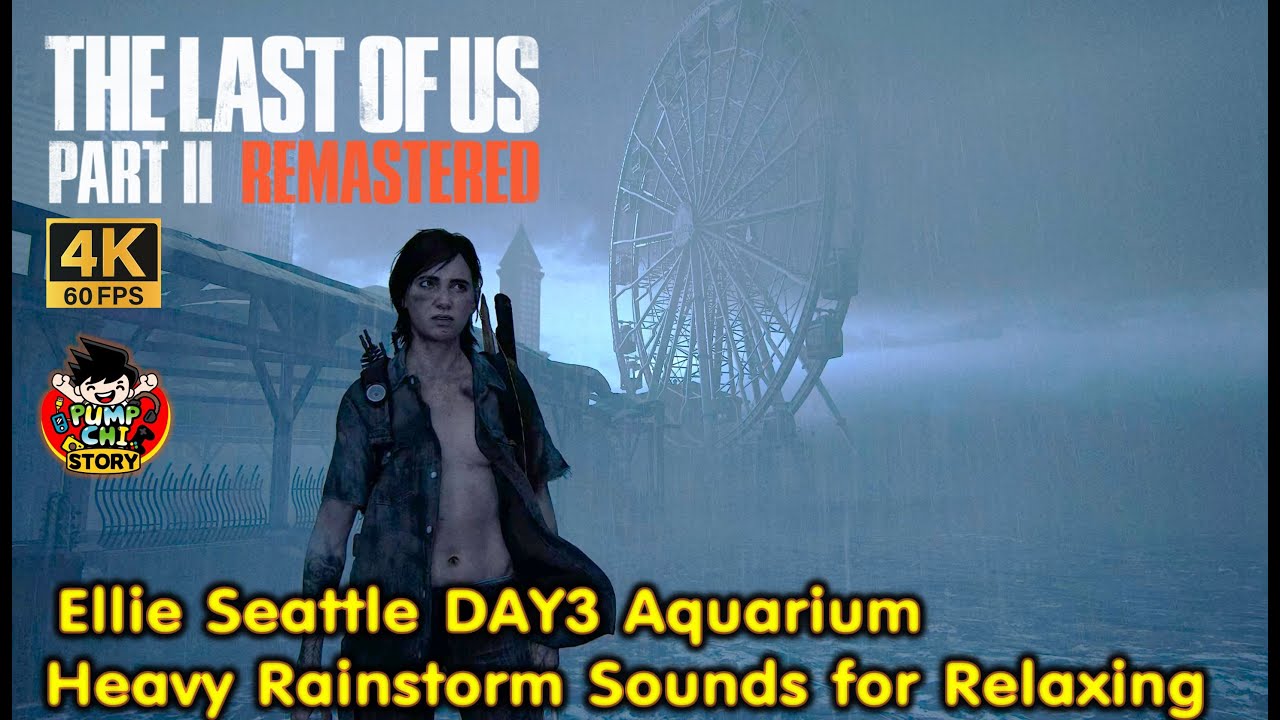 The Last Of Us PART II Ellie Seattle DAY3 Aquarium Heavy Rainstorm Sounds for Relaxing Noise 4K60FPS