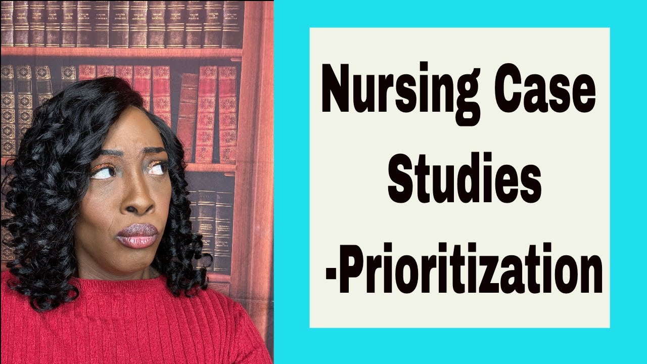 Case Studies- Prioritization in Nursing