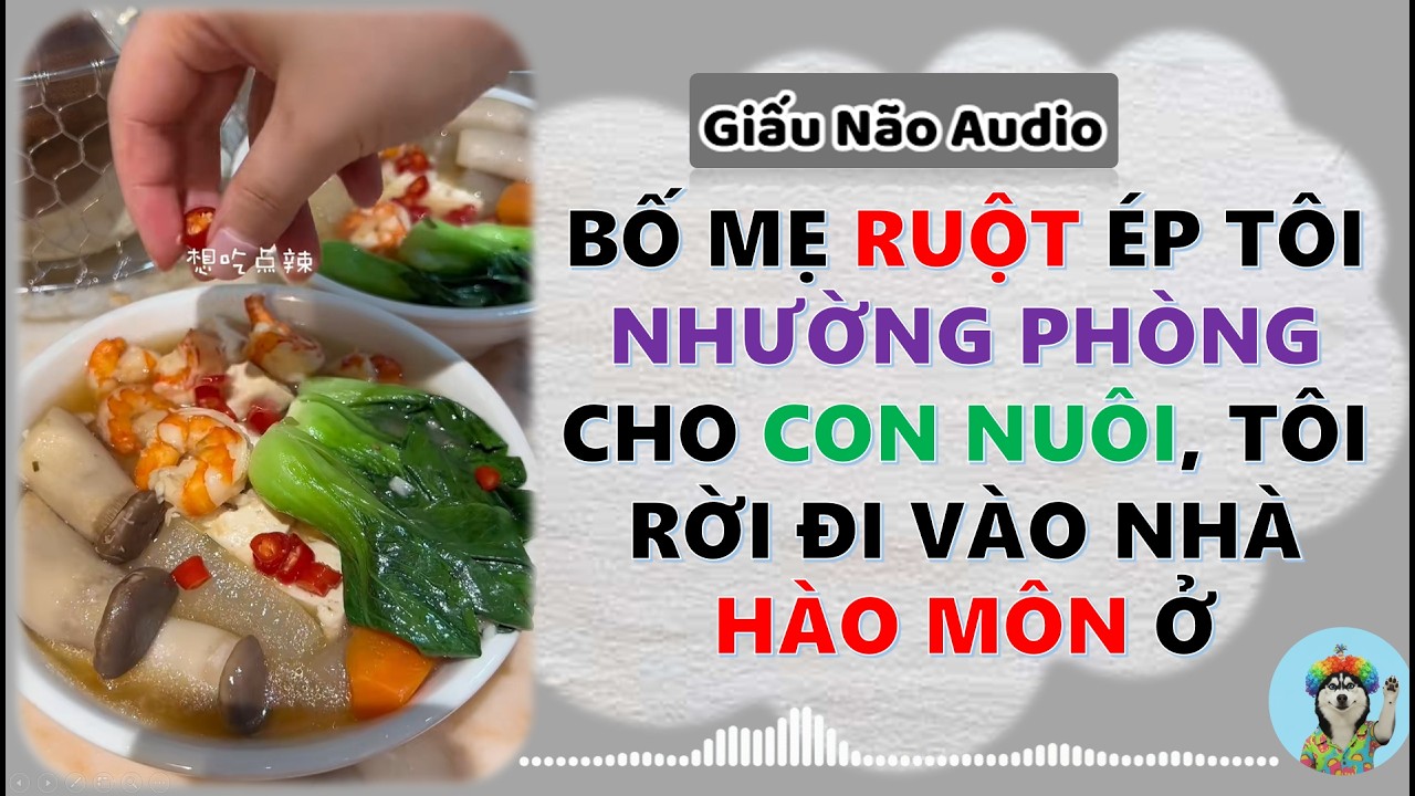 BỐ MẸ RUỘT ÉP TÔI NHƯỜNG PHÒNG CHO CON NUÔI, TÔI RỜI ĐI VÀO NHÀ HÀO MÔN Ở | GIẤU NÃO AUDIO SỐ 32
