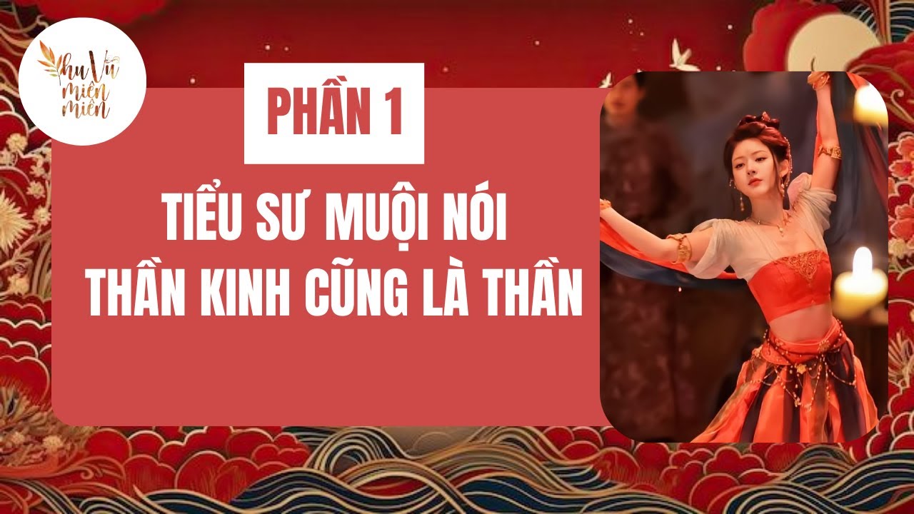 TIỂU SƯ MUỘI NÓI THẦN KINH CŨNG LÀ THẦN - PHẦN 1 | MIÊN MIÊN AUDIO