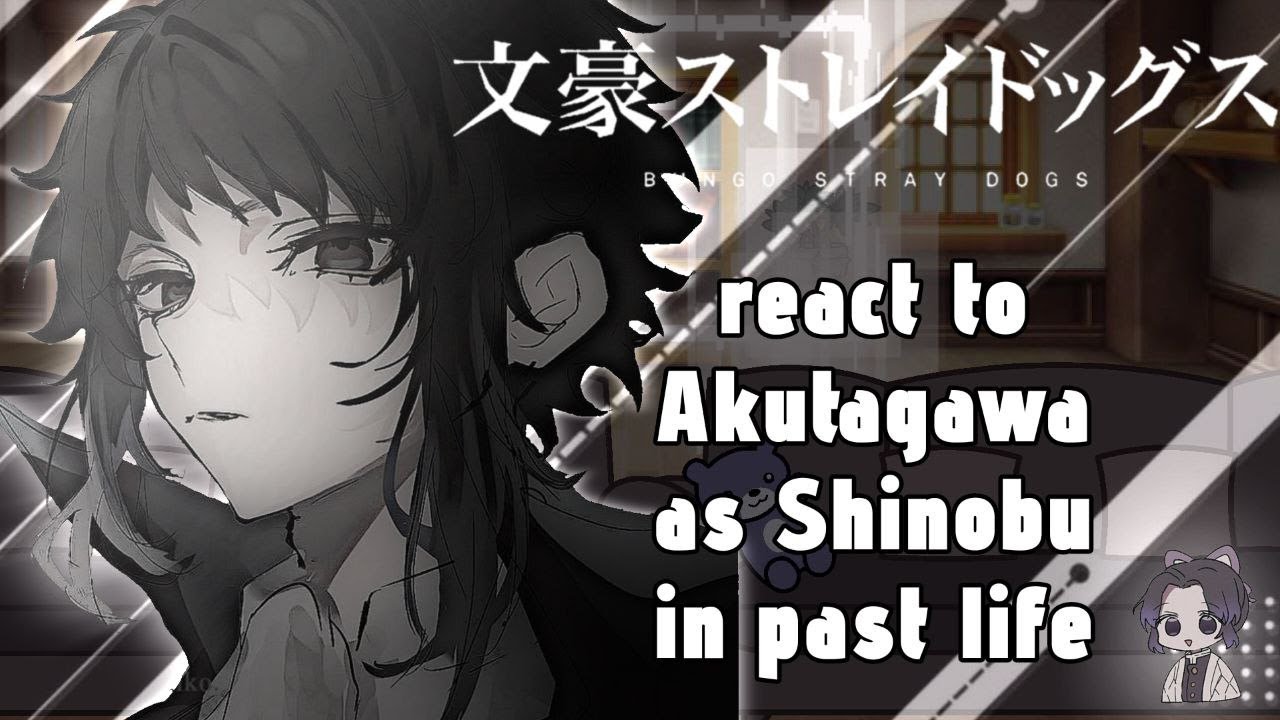 Bungo Stray Dogs React to Akutagawa as Shinobu in Past Life // Gacha React // BSD