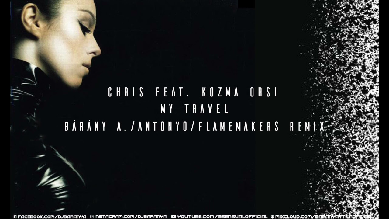 Chris ft. Kozma Orsi - My travel (Bárány A. & Antonyo vs Flamemakers Remix)