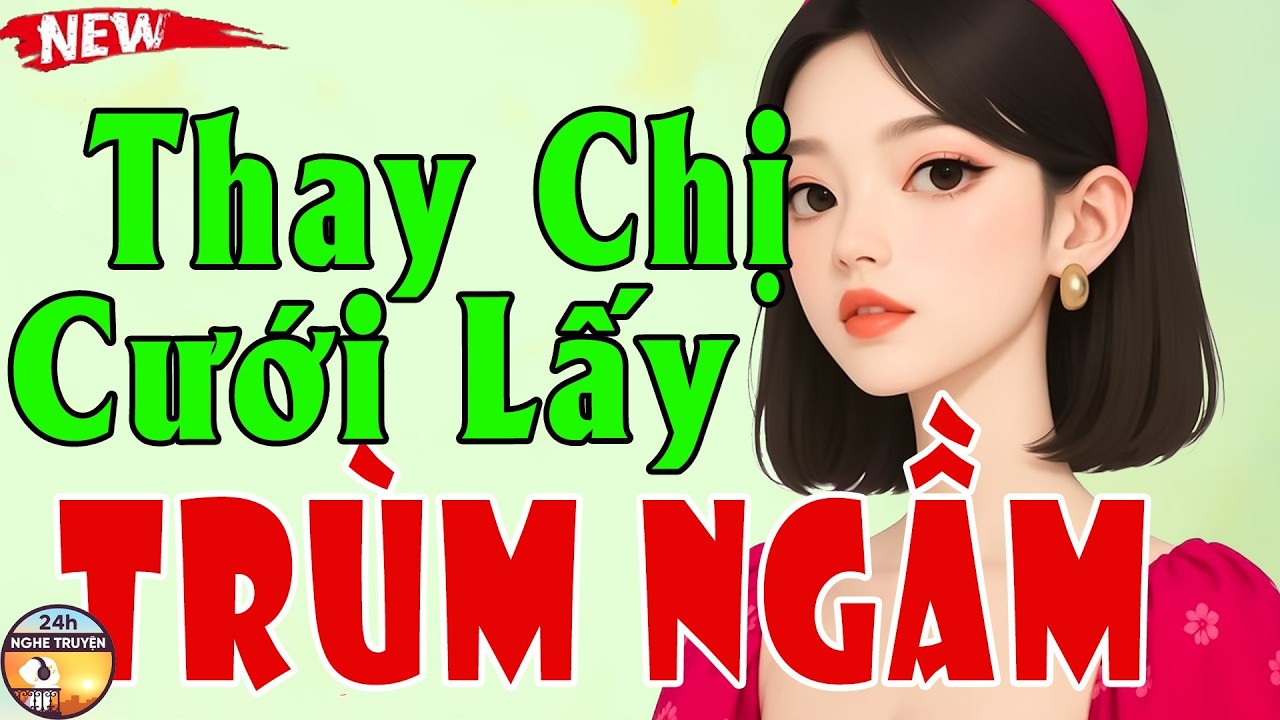THAY CHỊ CƯỚI LẤY TRÙM NGẦM Trọn Bộ - Tiểu Thuyết Ngôn Tình Hay Nhất 2026