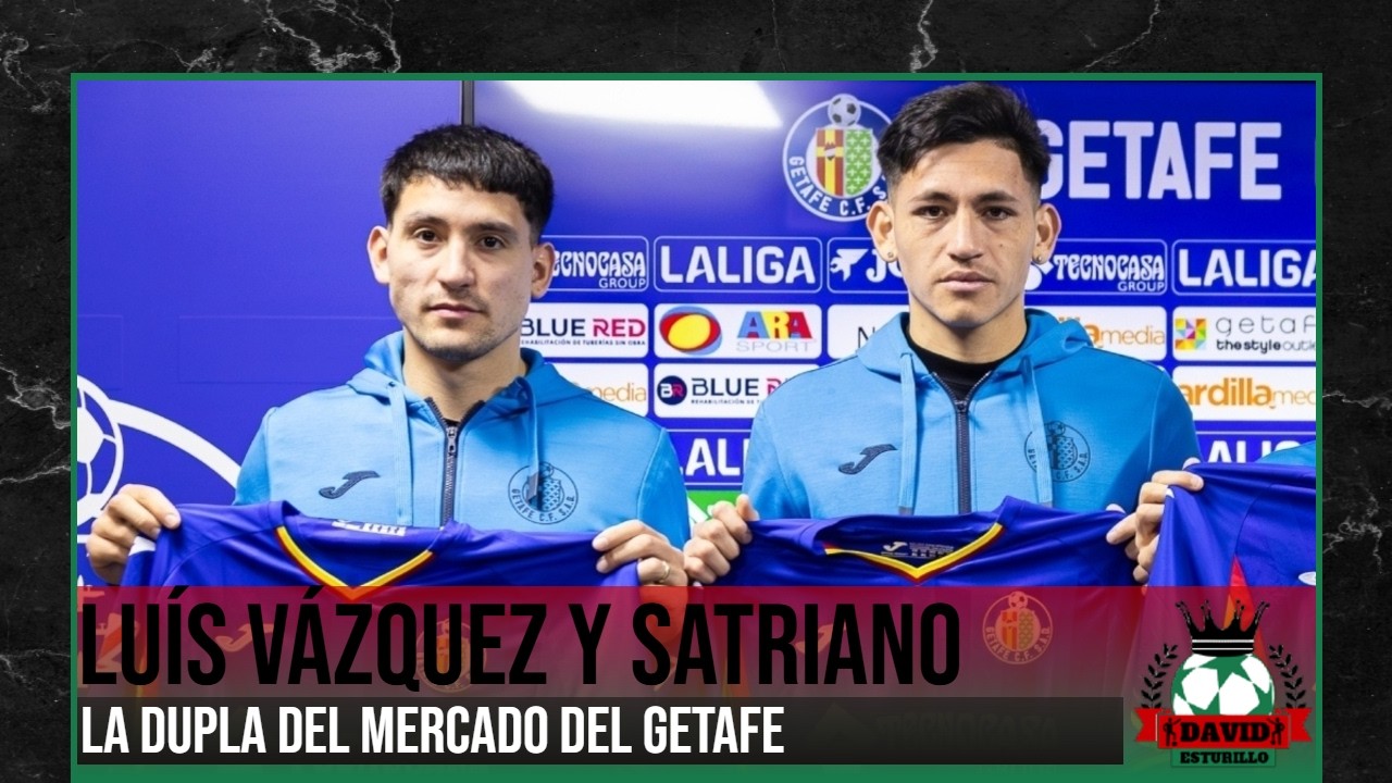 LUÍS VÁZQUEZ Y MARTÍN SATRIANO, LA DUPLA DEL MERCADO DEL GETAFE CF