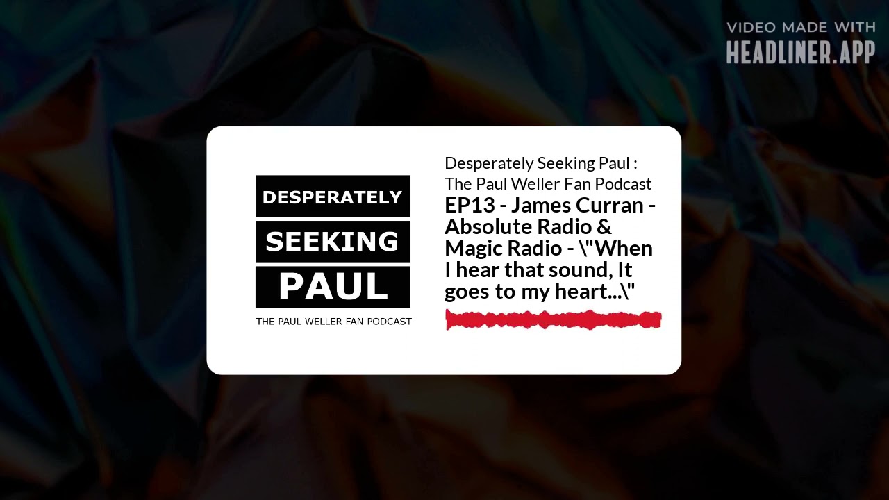 EP13 - James Curran - Absolute Radio & Magic Radio - Paul Weller Fan Podcast