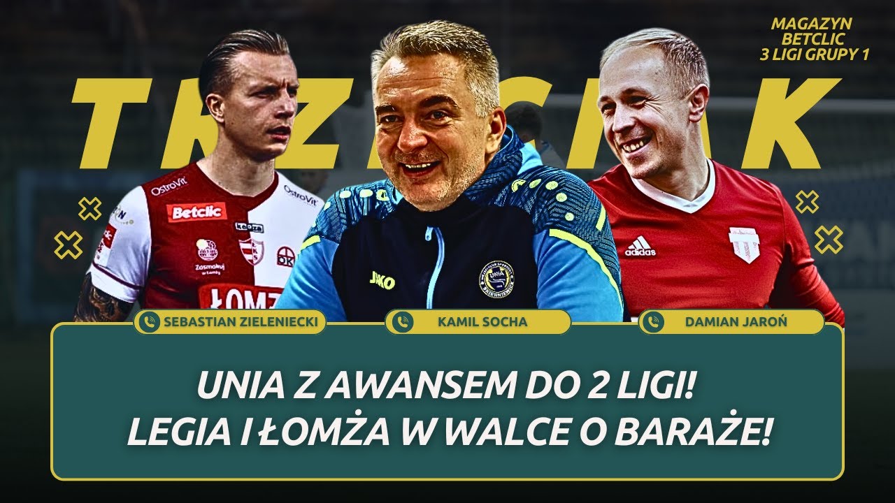 TRZECIAK | MAGAZYN 3 LIGI GR.1: UNIA W 2 LIDZE! LEGIA I ŁOMŻA WALCZĄ O BARAŻE, TŁOK W DOLE TABELI!