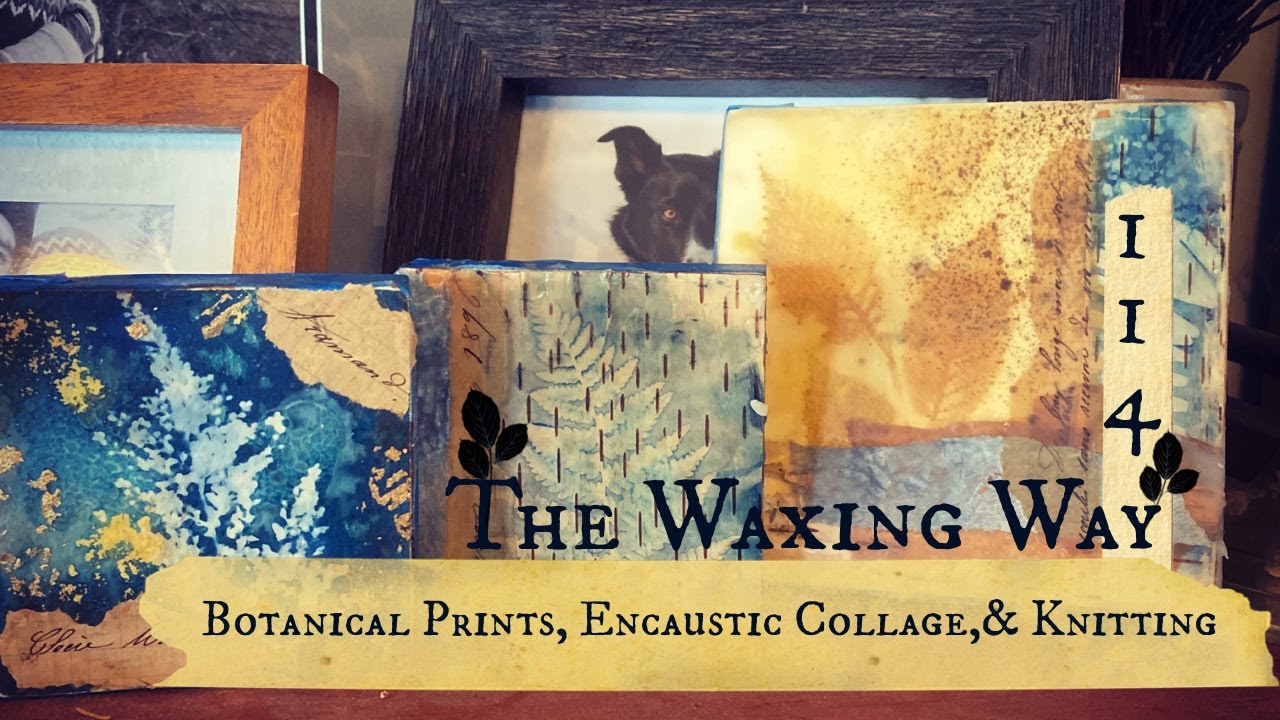 The Waxing Way~Botanical Printing|Encaustic Collage|Knitting~Calling the Wild Back to Craft
