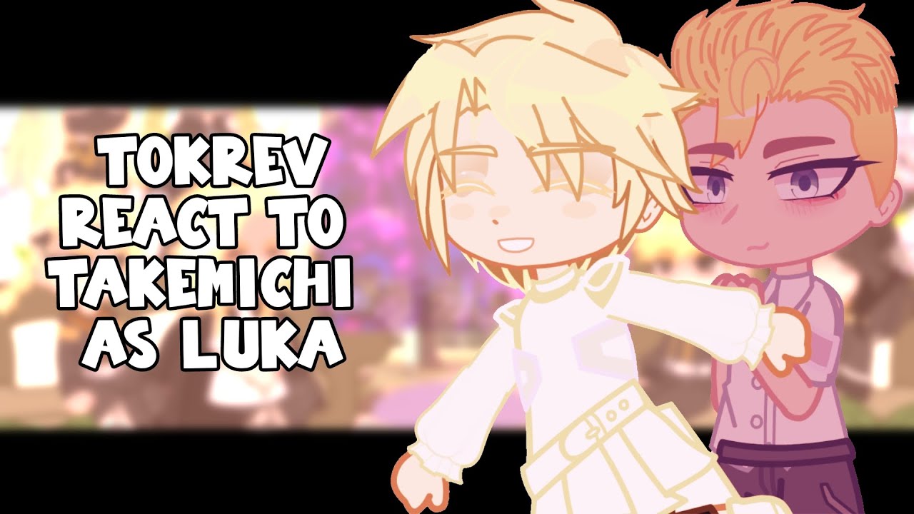 Tokyo Revengers React To Takemichi As Luka || Gacha React