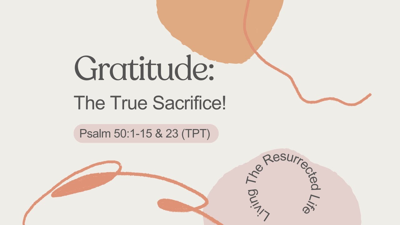 Gratitude: The True Sacrifice! - Psalm 50:1-15 & 23