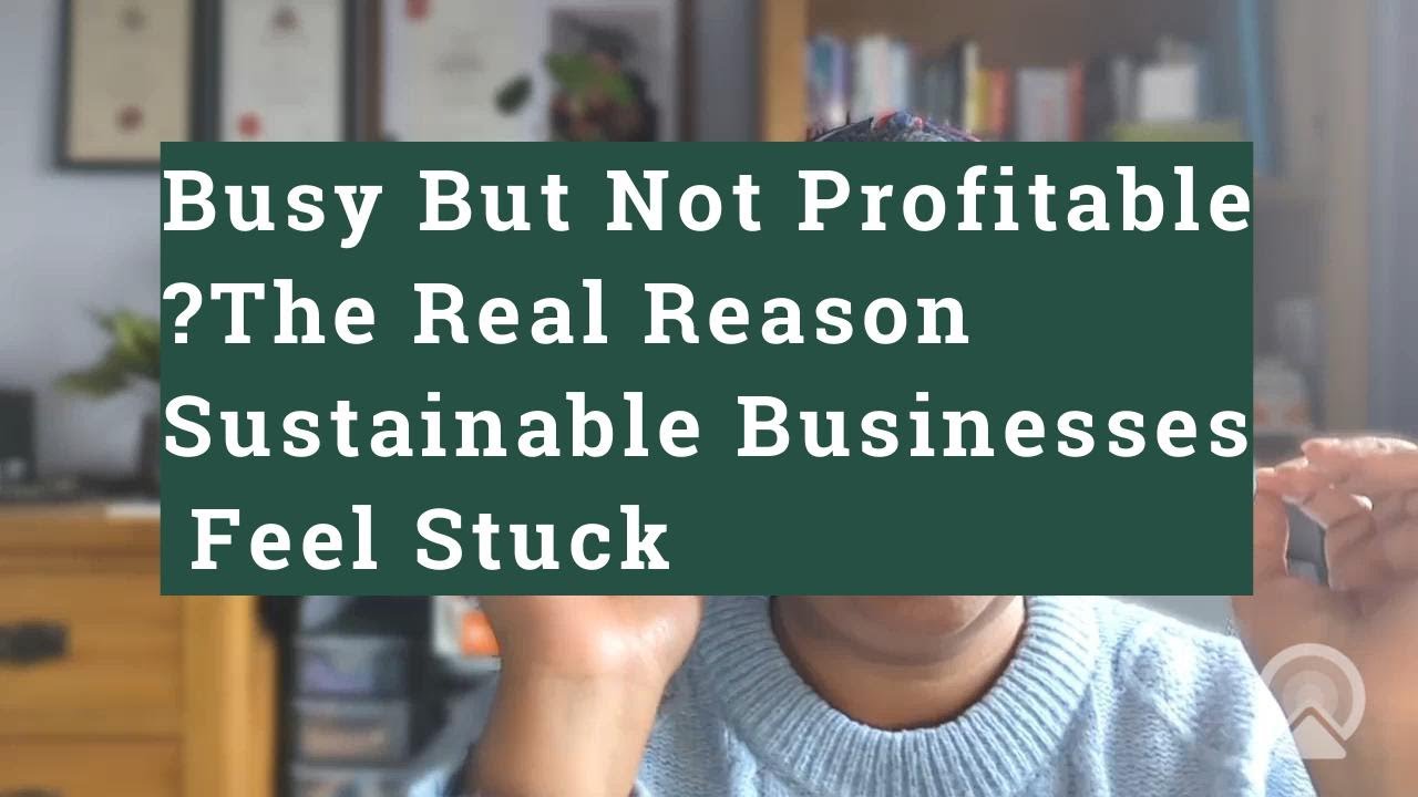 Busy But Not Profitable? The Reasons Why Sustainable Businesses Feel Stuck