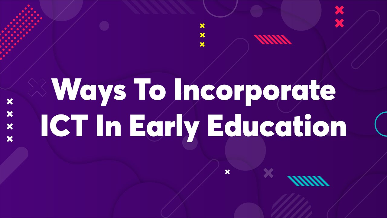 Ways To Incorporate ICT In Early Education