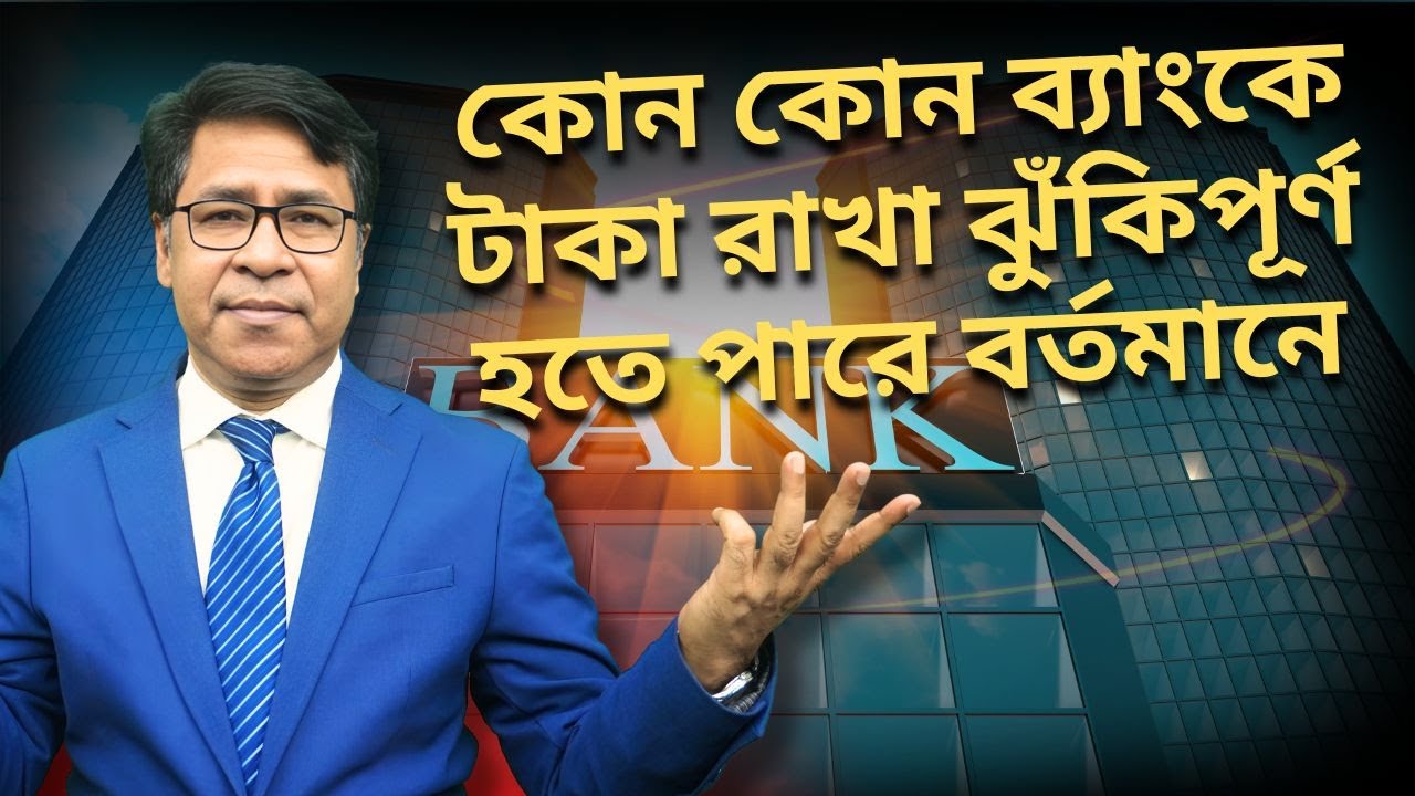 কোন কোন ব্যাংকে টাকা রাখা ঝুঁকিপূর্ণ হতে পারে বর্তমানে । সাইফুল হোসেন