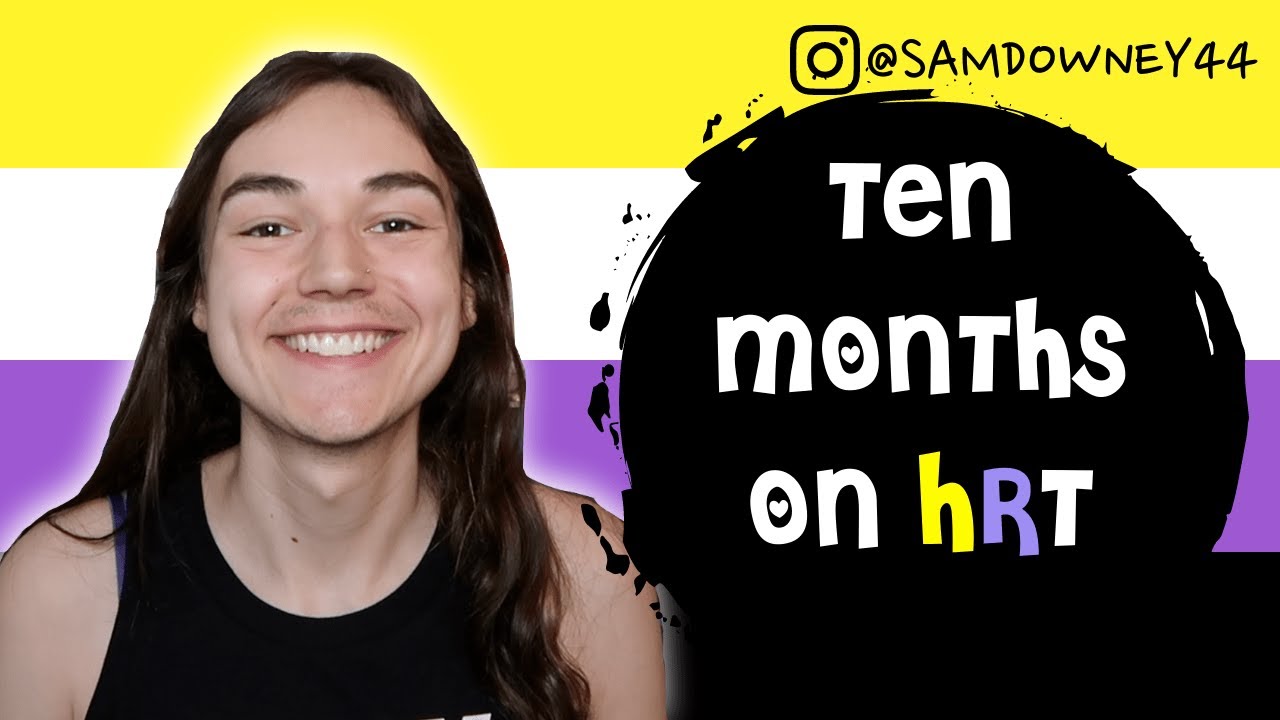 10 MONTHS ON HRT (AMAB TO NON BINARY)