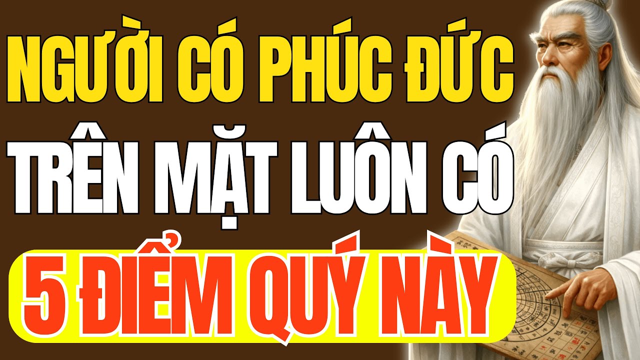 Cổ Nhân Dạy: Người Có Phúc Đức Lớn, Sống Khôn Trên Mặt Có 5 Điểm Quý Này | Triết Lý Cuộc Sống