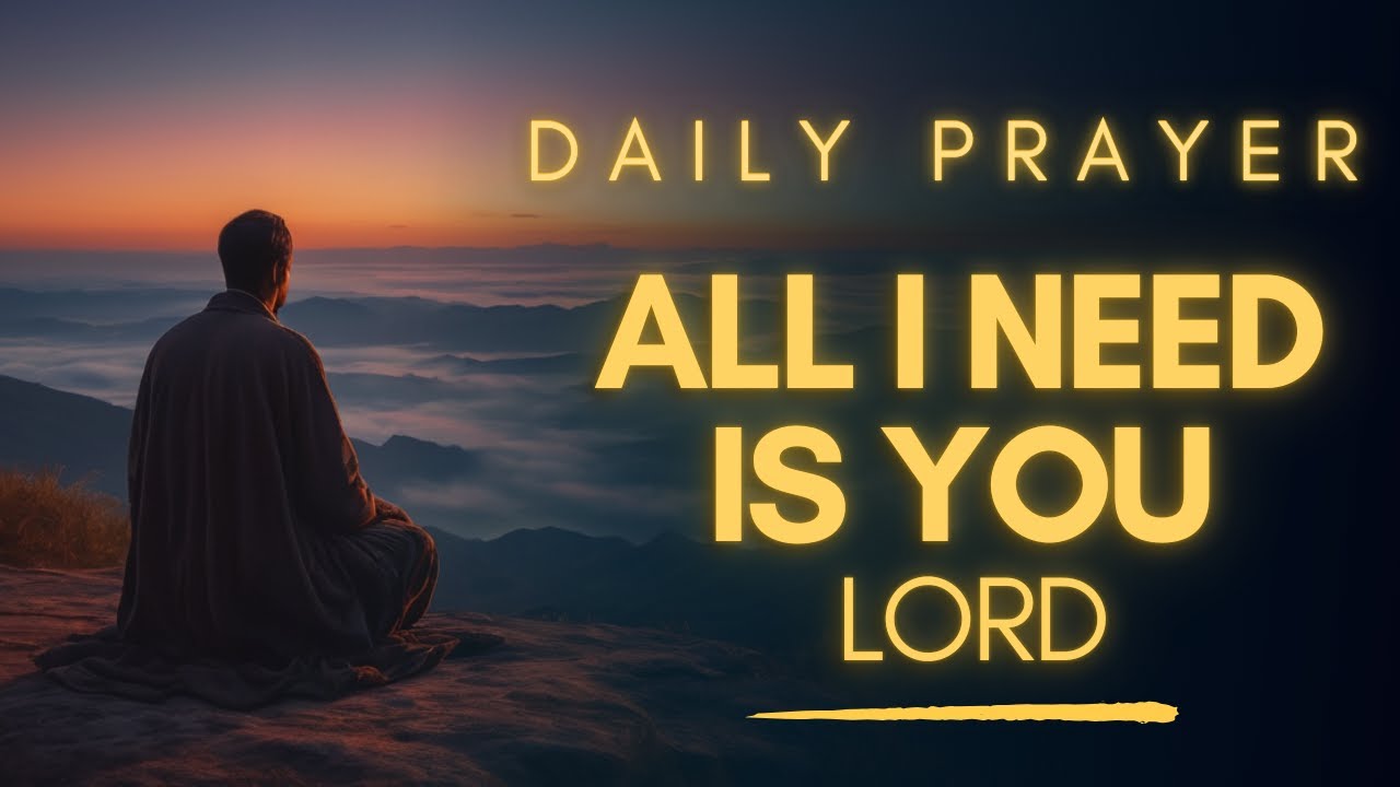 All I Need Is You Lord - A Prayer of Complete Surrender