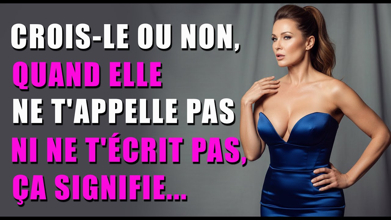 Crois-le ou non, quand elle ne t'appelle plus ni ne t'écrit, ça signifie…