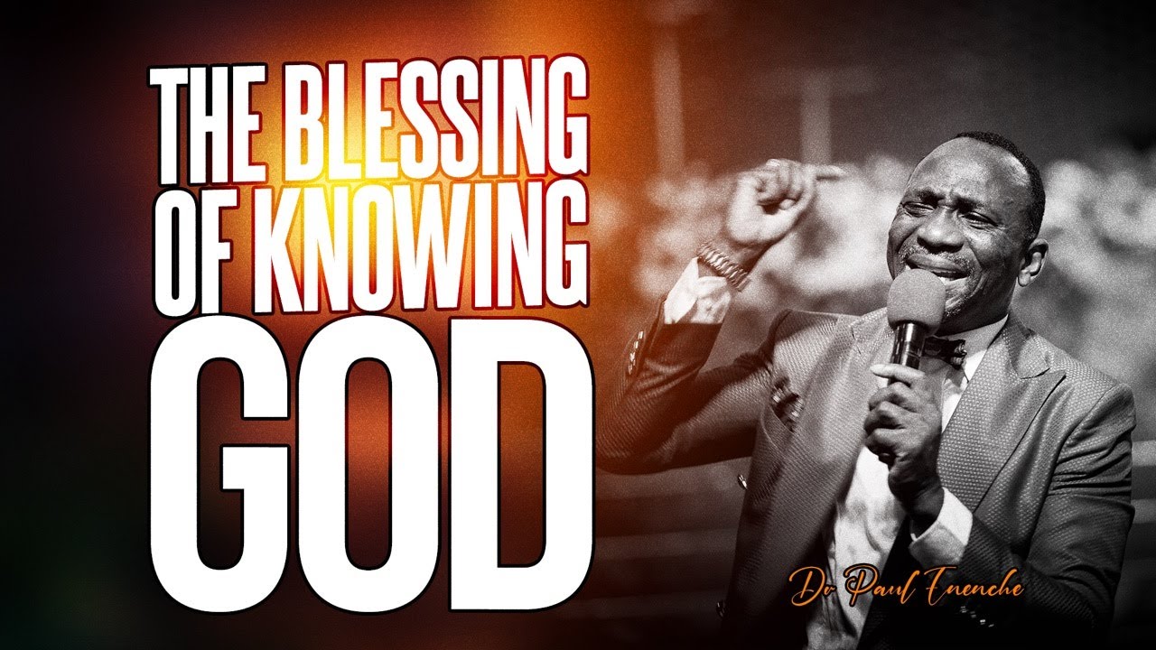 THE BLESSING OF KNOWING GOD BY DR PAUL ENENCHE