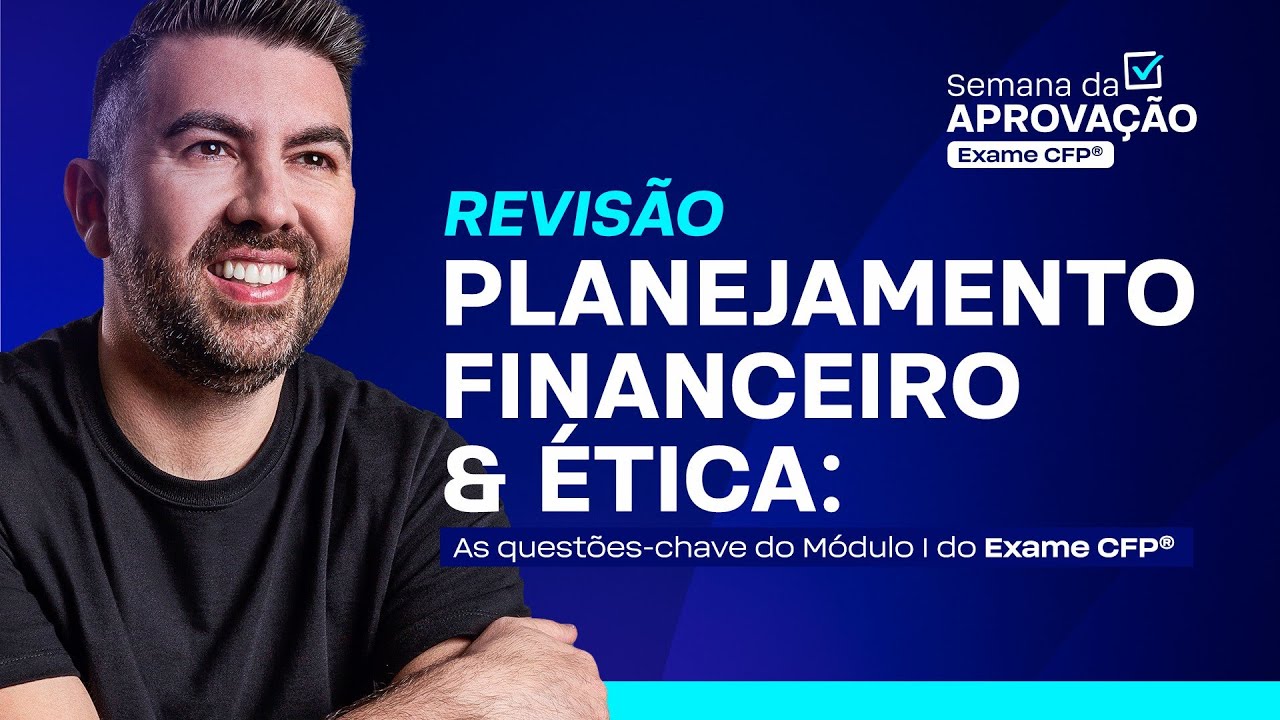 Planejamento Financeiro & Ética: as questões-chave do Módulo I do exame CFP® [ Semana da Aprovação ]