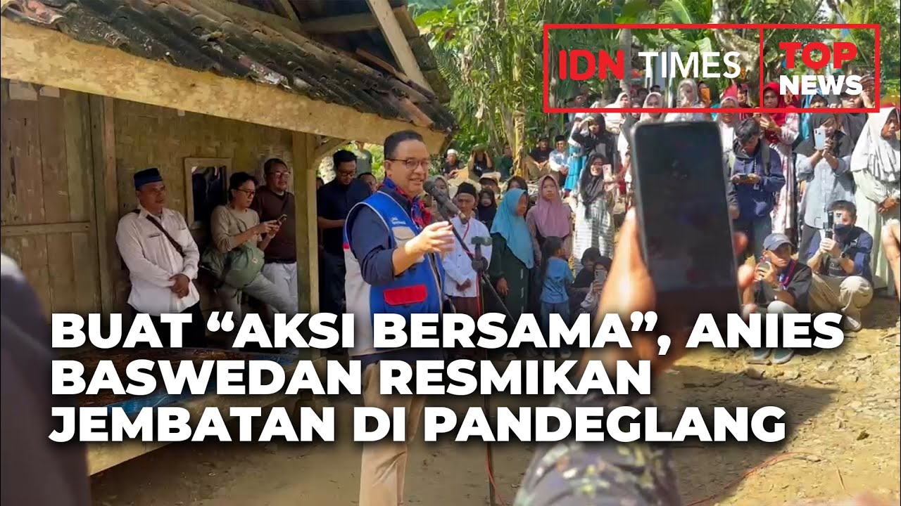TOP NEWS - BUAT “AKSI BERSAMA”, ANIES BASWEDAN RESMIKAN JEMBATAN DI PANDEGLANG