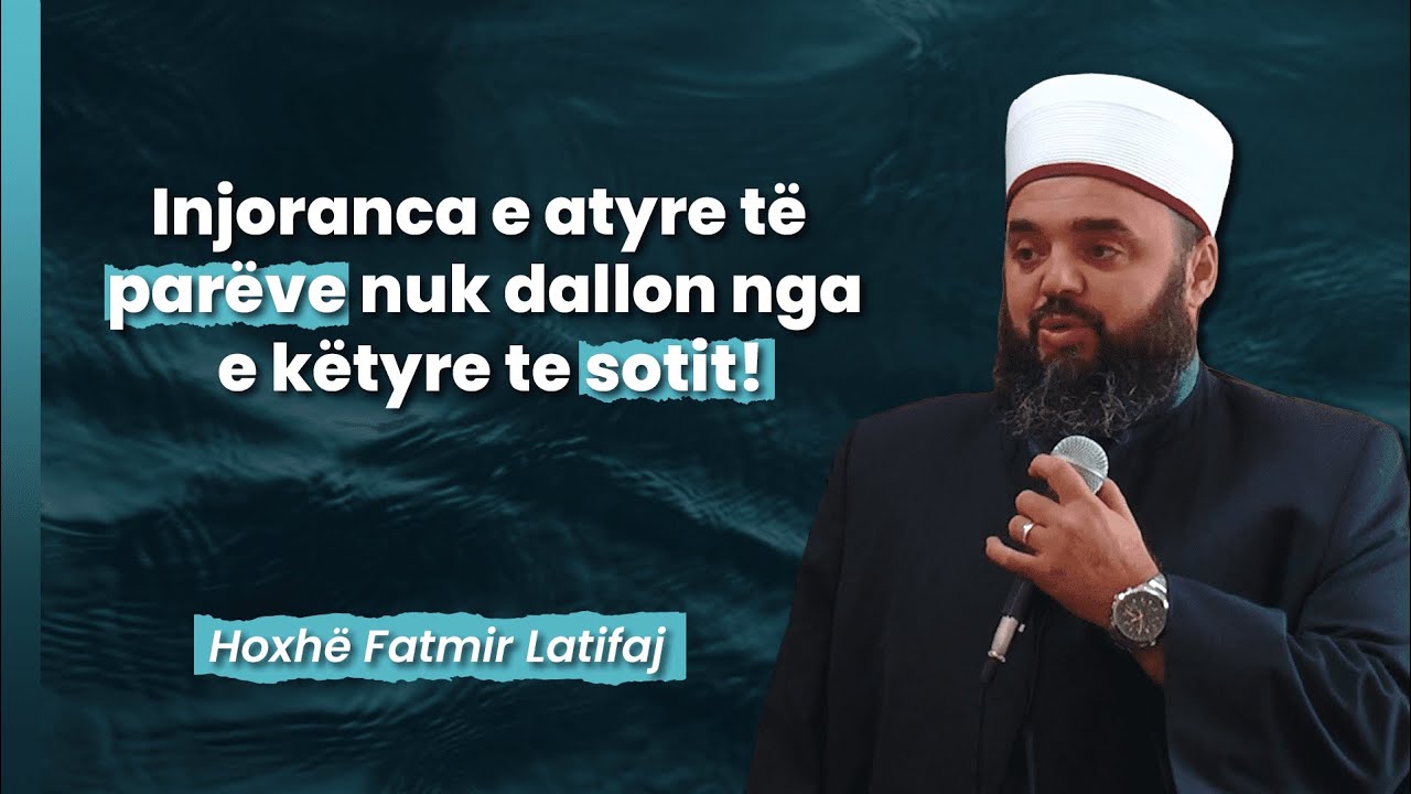Injoranca e atyre të parëve nuk dallon nga e këtyre te sotit! - Hoxhë Fatmir Latifaj