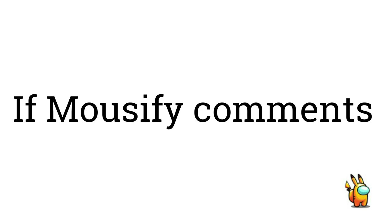 If Mousify comments on this video i will...
