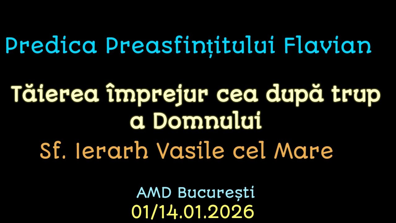 Predica PS Flavian - Tăierea &icirc;mprejur cea după trup a Domnului, AMD București 01/14.01.2026