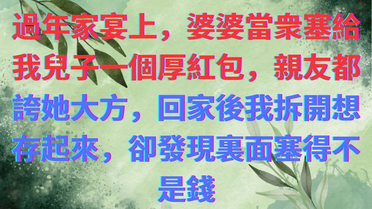 過年家宴上，婆婆當衆塞給我兒子一個厚紅包，親友都誇她大方，回家後我拆開想存起來，卻發現裏面塞得不是