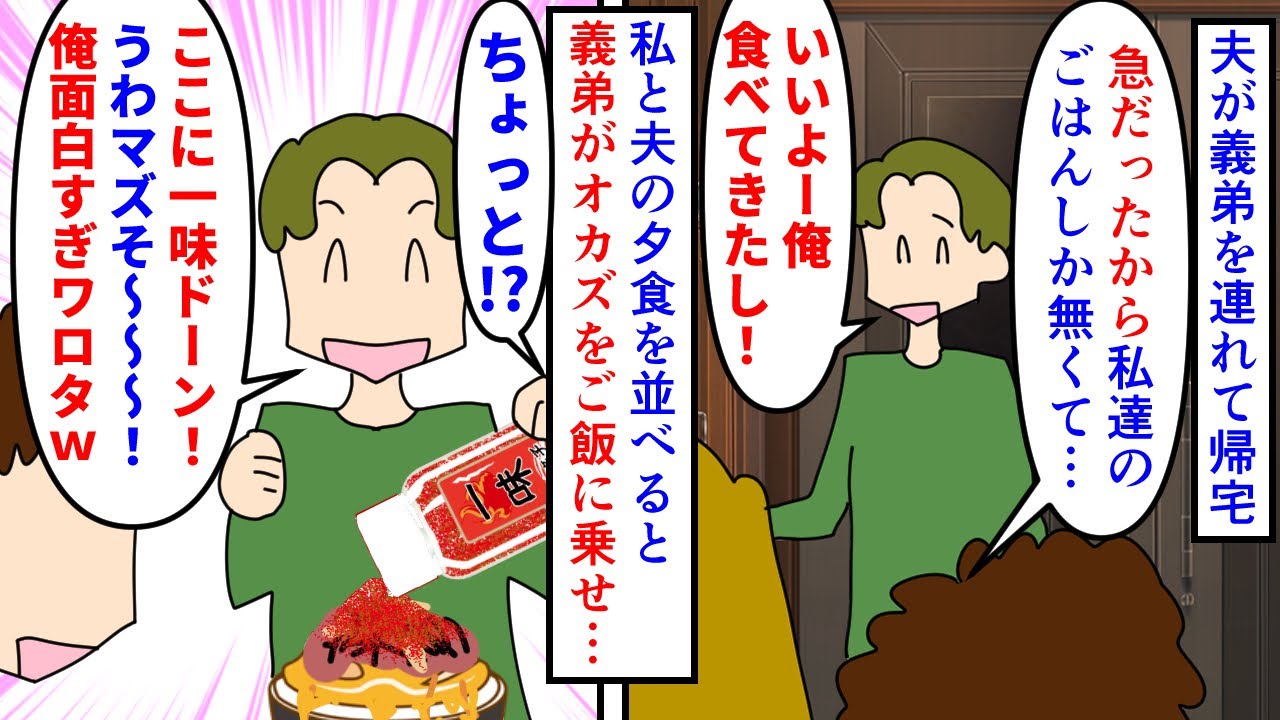 【漫画】夫「弟は昔からいたずらっ子なんだよｗ」夫が急に義弟を連れて帰宅→私達の食事を並べると義弟が全て一緒にした上で悪ふざけで一味をドッサリかけはじめドン引きしてると…（スカッと漫画）【マンガ動画】
