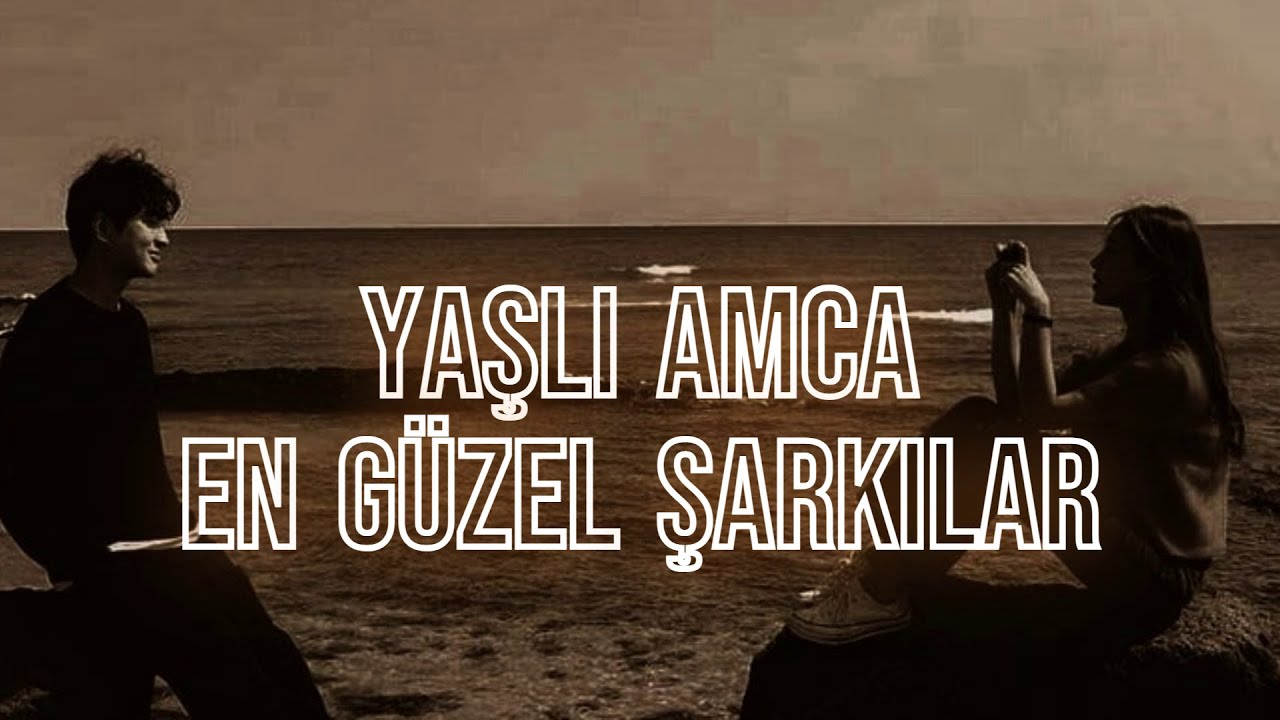 Yaşlı Amca En Güzel Şarkılar