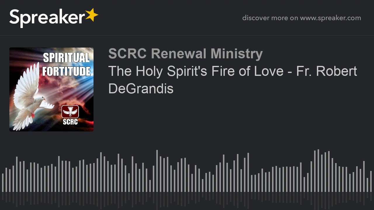 The Holy Spirit's Fire of Love - Fr. Robert DeGrandis