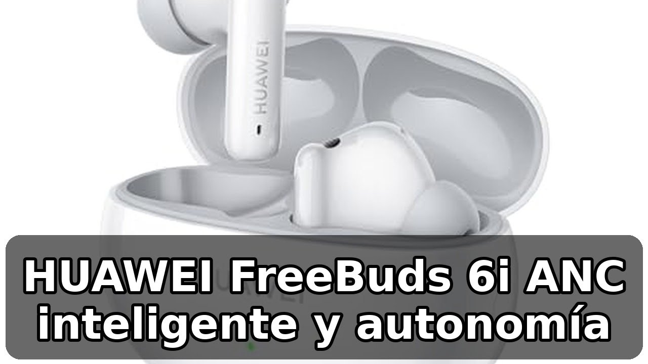Review completa de los HUAWEI FreeBuds 6i: ANC 3.0 y autonomía notable
