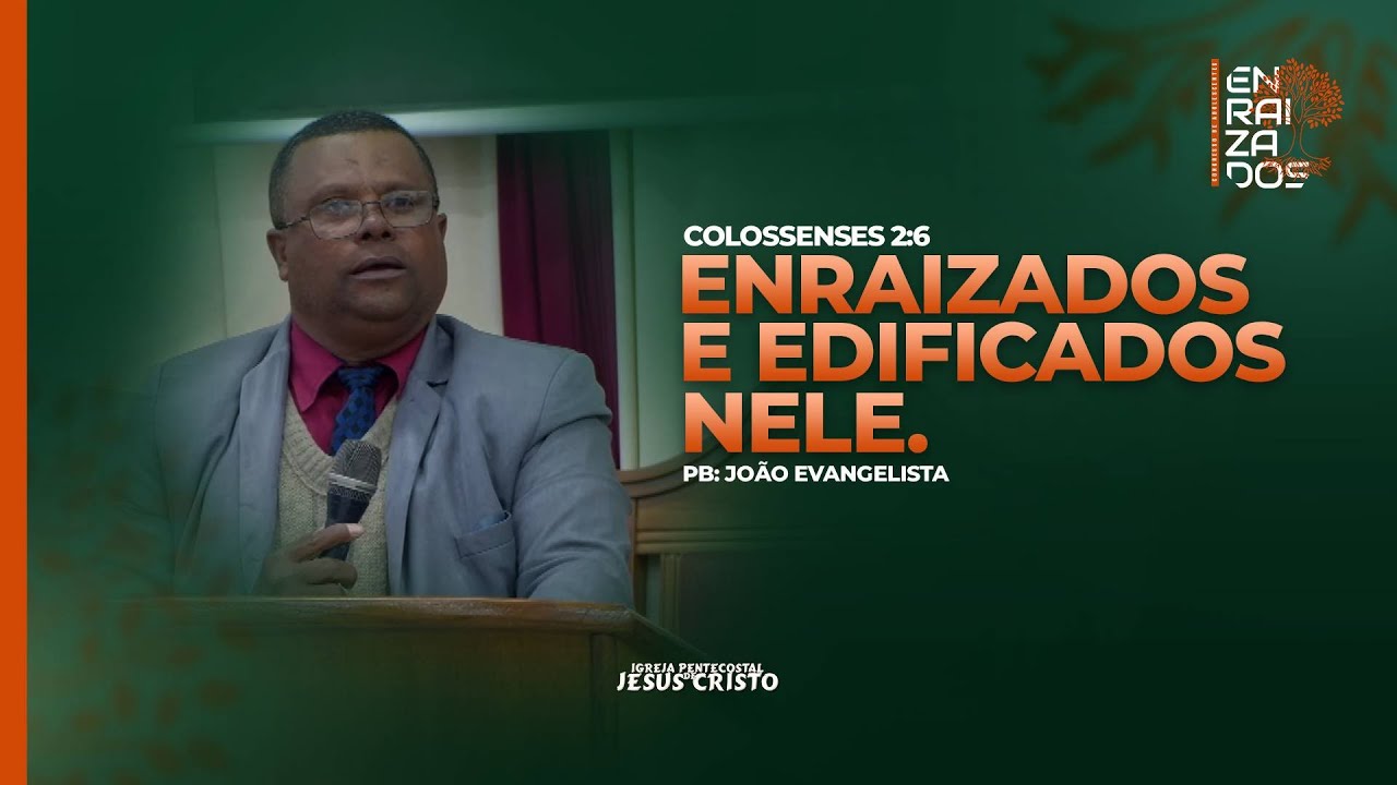 Pb. João Evangelista | Colossenses 2.6 | Enraizados e Edificados Nele