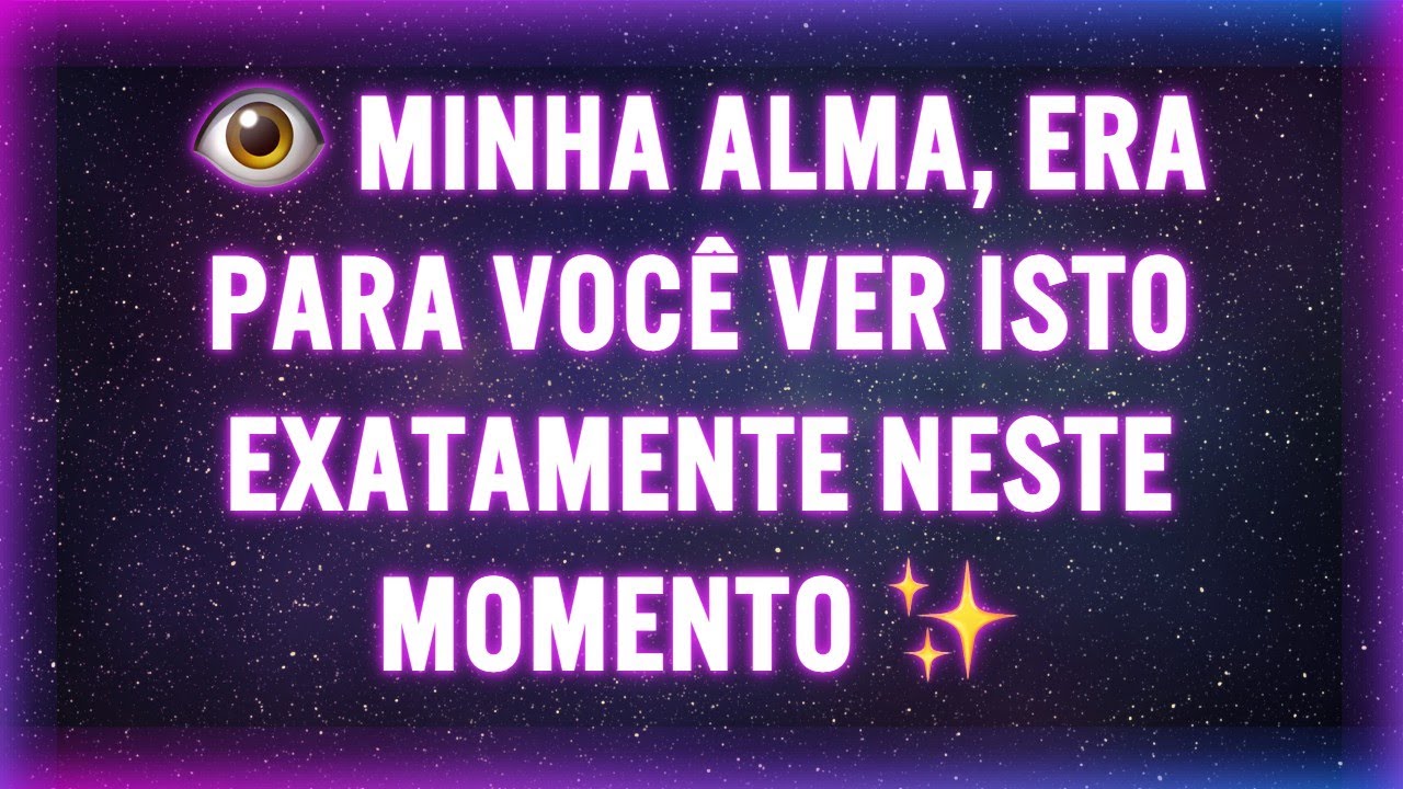 👁️ MINHA ALMA, ERA PARA VOCÊ VER ISTO EXATAMENTE NESTE MOMENTO ✨