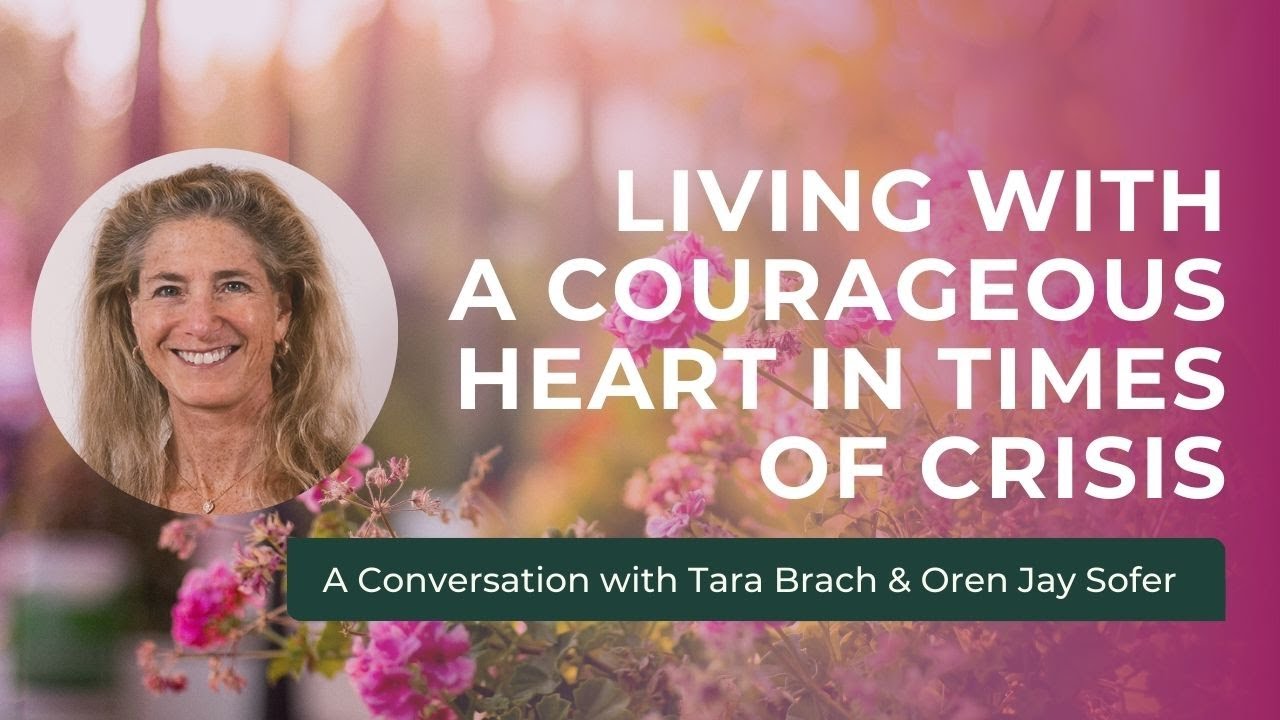Living with a Courageous Heart in Times of Crisis: A Conversation with Tara Brach & Oren Jay Sofer