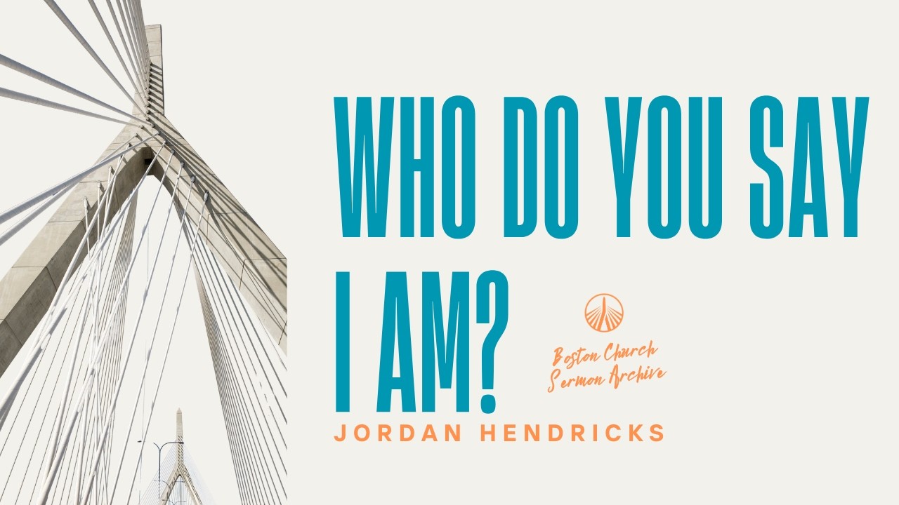 Who Do You Say I Am? | Jordan Hendricks | Boston Church Sermon Archive