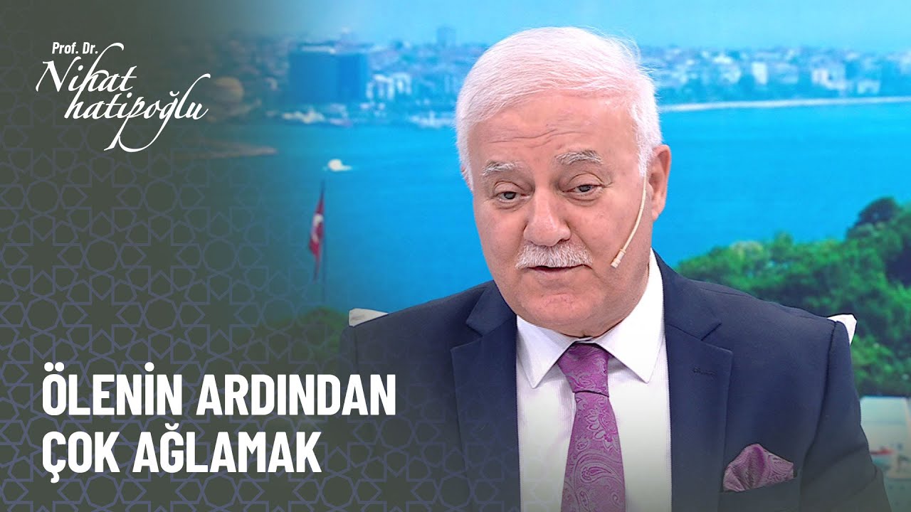 Ölenin ardından çok ağlamak ona azap olur mu? - Nihat Hatipoğlu ile Kur'an ve Sünnet