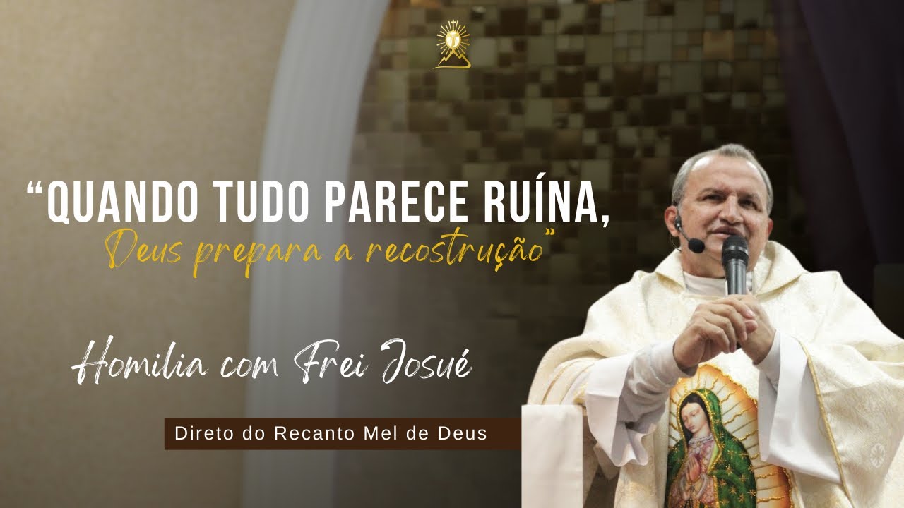 Frei Josué | Quando tudo parece ruína, Deus prepara a reconstrução | Homilia