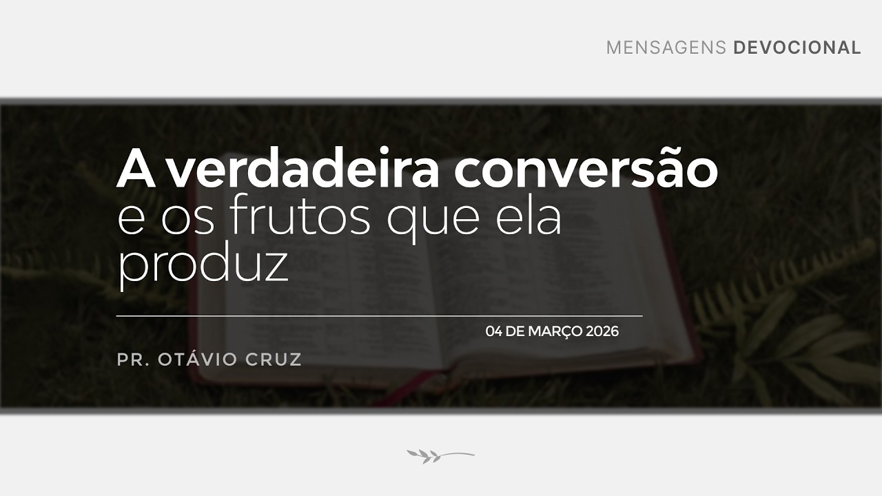 A verdadeira conversão e os frutos que ela produz - Pr. Otávio Cruz