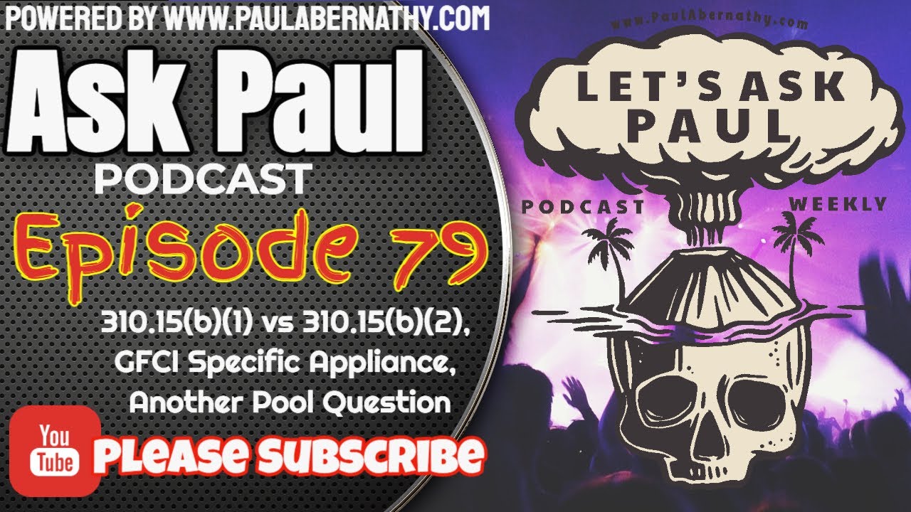 Let's Ask Paul | Episode 79 | 310.15(b)(1) vs 310.15(b)(2), GFCI Specific Appliance, Another Pool Qu