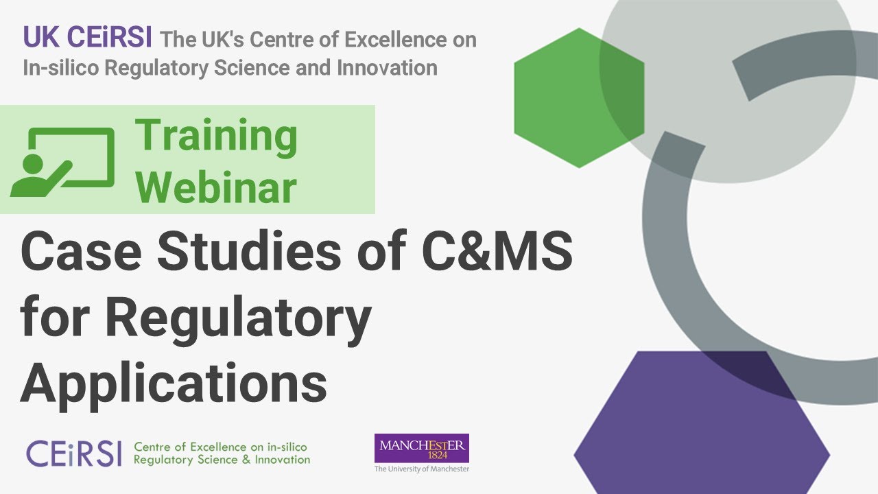 UK CEiRSI Training Webinar: Case studies of CM&S for regulatory applications