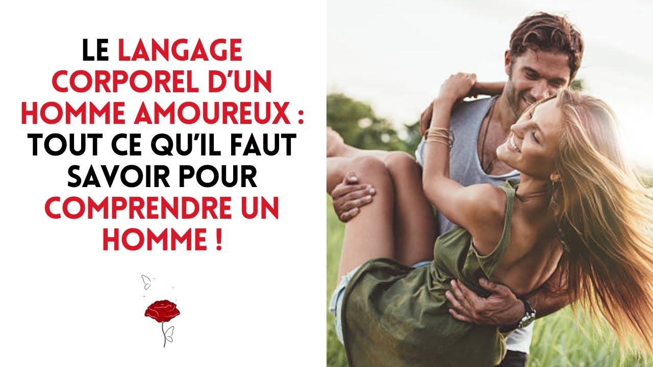 Le langage corporel d’un homme AMOUREUX : tout ce qu’il faut savoir pour comprendre un homme !