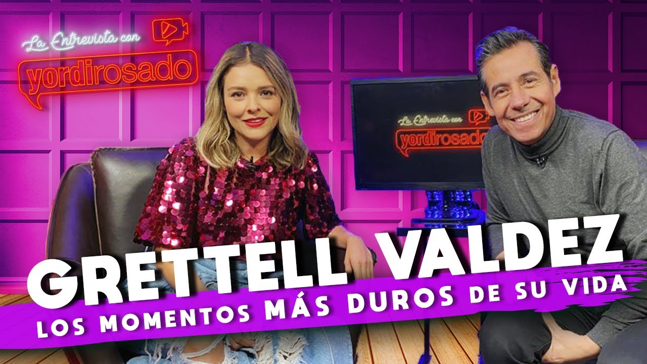 GRETTELL VALDEZ, los MOMENTOS MÁS DUROS de su vida | La entrevista con Yordi Rosado