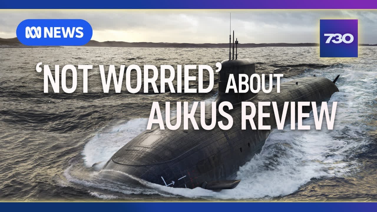 UK ‘not worried’ about US review of AUKUS | 7.30
