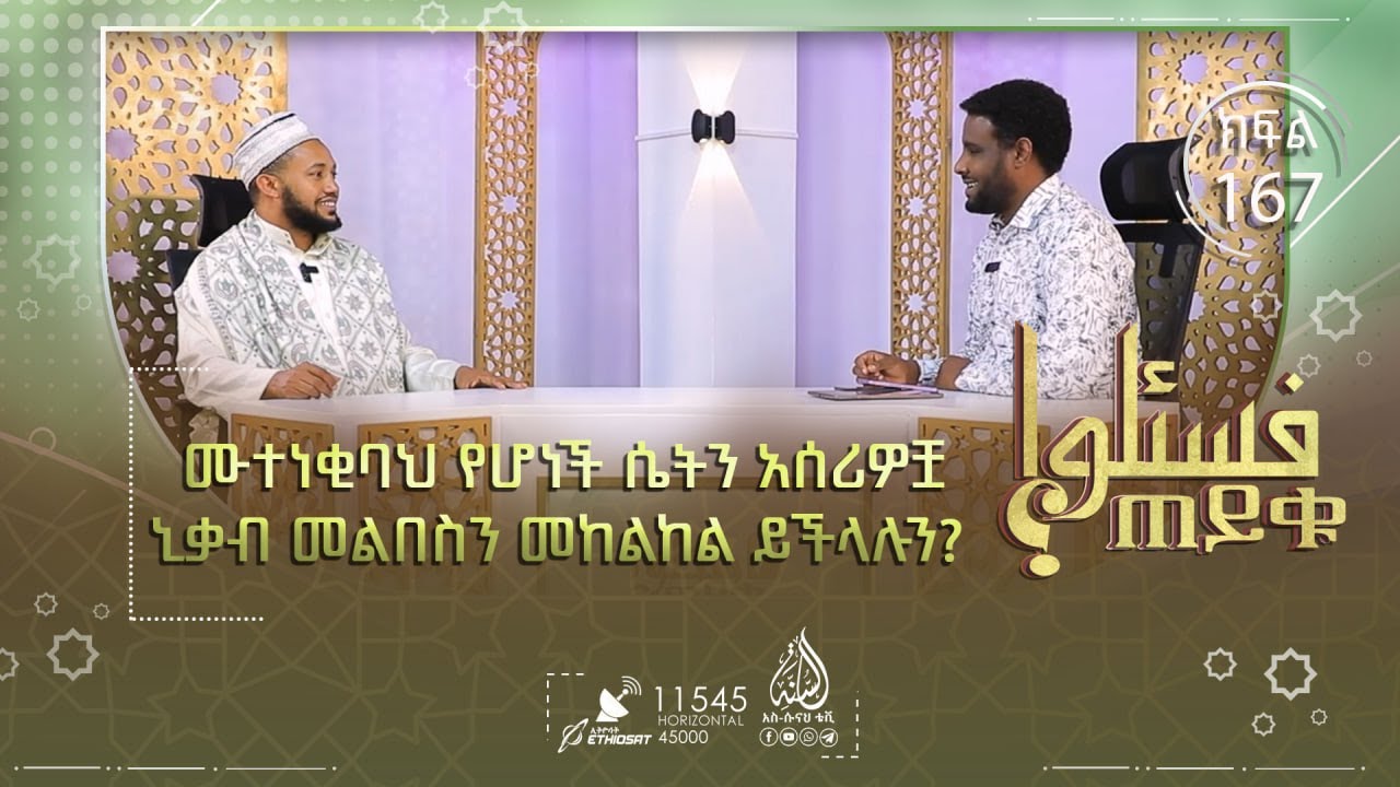 ሙተነቂባህ የሆነች ሴትን አሰሪዎቿ ኒቃብ መልበስን መከልከል ይችላሉን? በስልክ ኒካህ ማሰር ይቻላልን? እና ሌሎችም | ጠይቁ | ክፍል 167