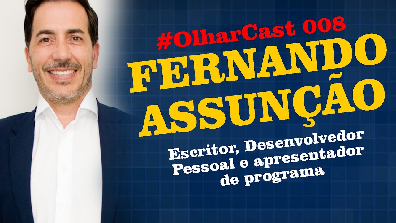 FERNANDO ASSUN&Ccedil;&Atilde;O - Escritor, Desenvolvedor Pessoal e apresentador de programa - Olhar Cast #008